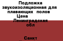 Подложка звукоизоляционная для “плавающих“ полов › Цена ­ 1 500 - Ленинградская обл., Санкт-Петербург г. Строительство и ремонт » Материалы   . Ленинградская обл.,Санкт-Петербург г.